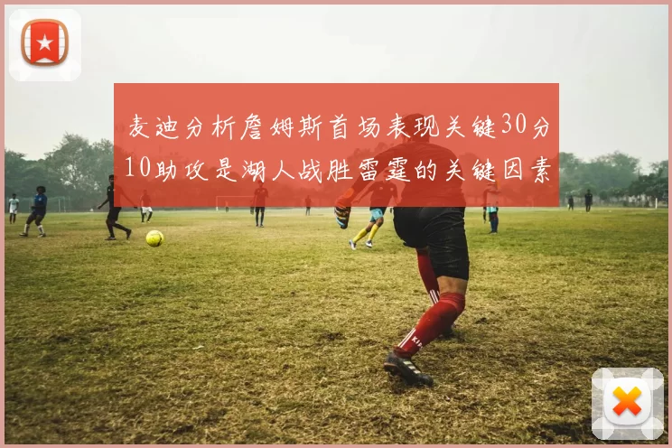 麦迪分析詹姆斯首场表现关键30分10助攻是湖人战胜雷霆的关键因素