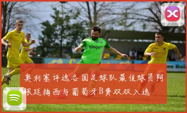 奥利塞评选各国足球队最佳球员阿根廷梅西与葡萄牙B费双双入选