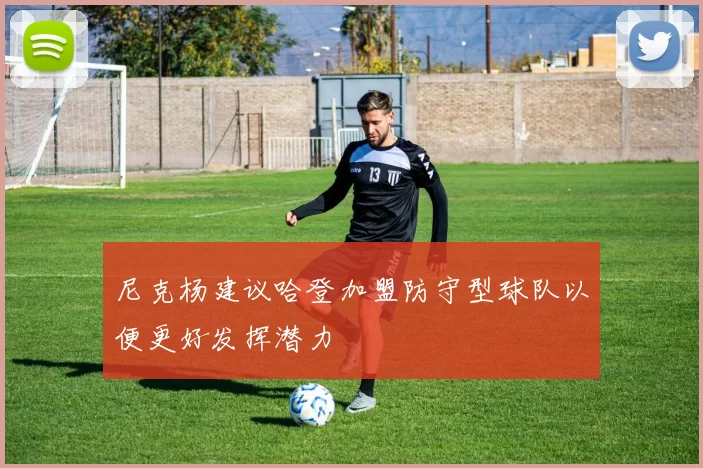 尼克杨建议哈登加盟防守型球队以便更好发挥潜力
